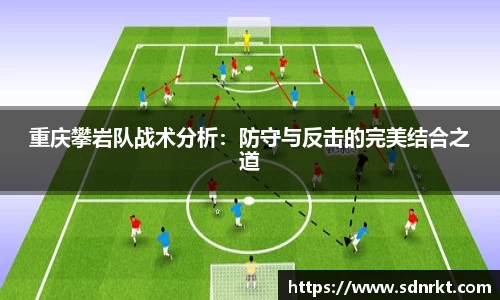 重庆攀岩队战术分析：防守与反击的完美结合之道